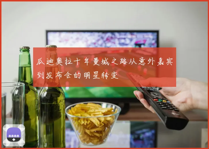 瓜迪奥拉十年曼城之路从意外嘉宾到发布会的明星转变